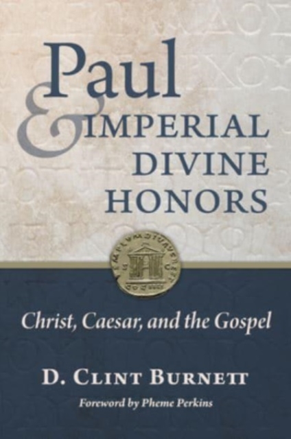 Paul and Imperial Divine Honors: Christ, Caesar, and the Gospel - D. Clint Burnett