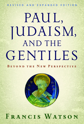 Paul, Judaism, and the Gentiles: Beyond the New Perspective (Revised) - Francis Watson