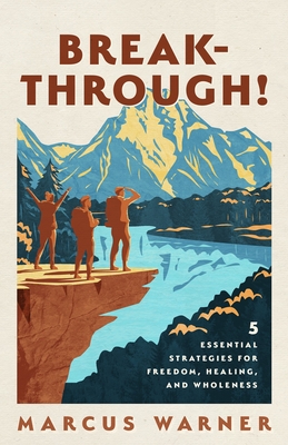 Breakthrough!: 5 Essential Strategies for Freedom, Healing, and Wholeness - Marcus Warner