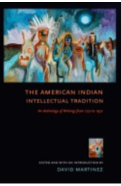 Poza produsului The American Indian Intellectual Tradition: An Anthology of Writings from 1772 to 1972 - David Martínez