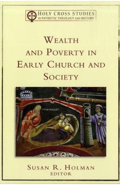 Coperta cărții 'Wealth and Poverty in Early Church and Society - Susan R. Holman'