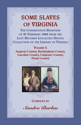 Some Slaves of Virginia The Cohabitation Registers of 27 February 1866 from the Lost Records Localities Digital Collection of the Library of Virginia - Sandra Barlau