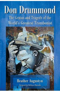 Poza produsului Don Drummond: The Genius and Tragedy of the World's Greatest Trombonist - Heather Augustyn