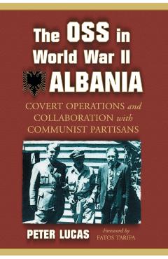 Poza produsului OSS in World War II Albania: Covert Operations and Collaboration with Communist Partisans - Peter Lucas