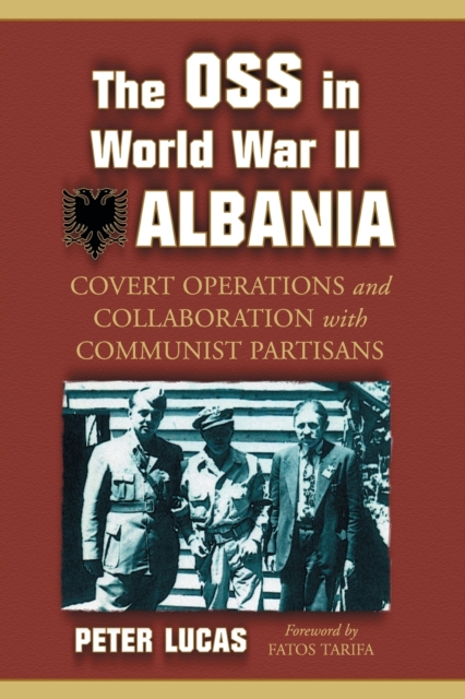 OSS in World War II Albania: Covert Operations and Collaboration with Communist Partisans - Peter Lucas