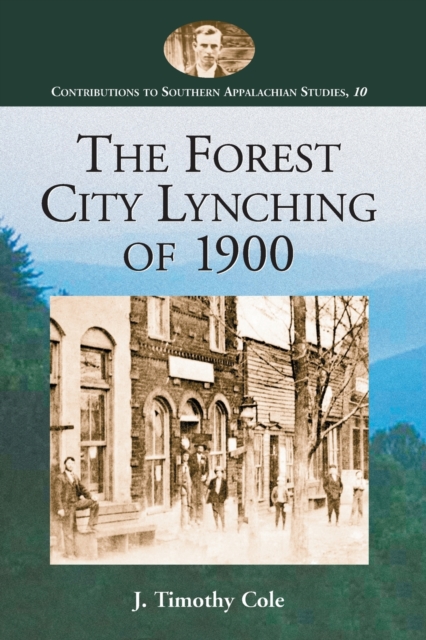 The Forest City Lynching of 1900: Populism, Racism, and White Supremacy in Rutherford County, North Carolina - J. Timothy Cole