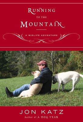 Running to the Mountain: A Midlife Adventure - Jon Katz