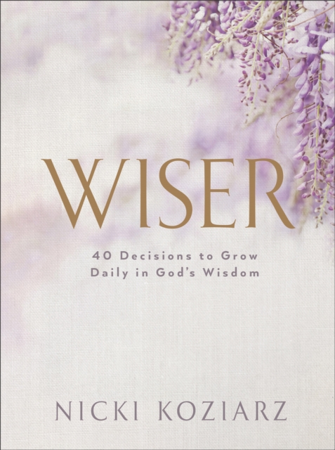 Wiser: 40 Decisions to Grow Daily in God's Wisdom - Nicki Koziarz