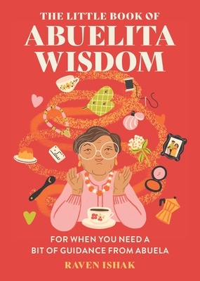 The Little Book of Abuelita Wisdom: For When You Need a Bit of Guidance from Abuela - Raven Ishak