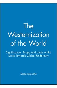 Poza produsului The Westernization of the World: Significance, Scope and Limits of the Drive Towards Global Uniformity - Serge Latouche