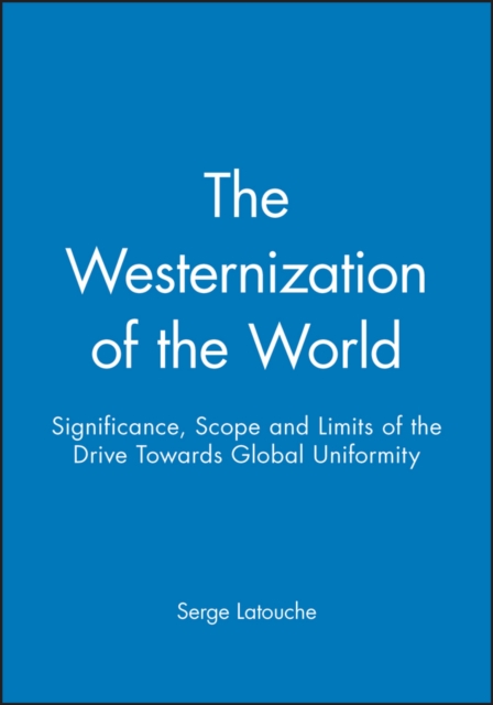 The Westernization of the World: Significance, Scope and Limits of the Drive Towards Global Uniformity - Serge Latouche