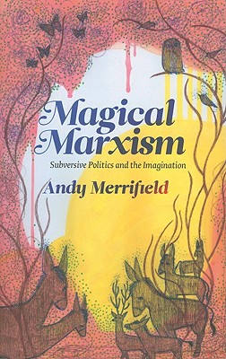 Magical Marxism: Subversive Politics and the Imagination - Andy Merrifield