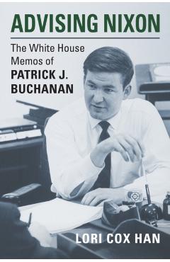 Poza produsului Advising Nixon: The White House Memos of Patrick J. Buchanan - Lori Cox Han