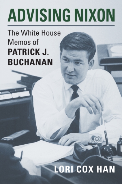 Advising Nixon: The White House Memos of Patrick J. Buchanan - Lori Cox Han