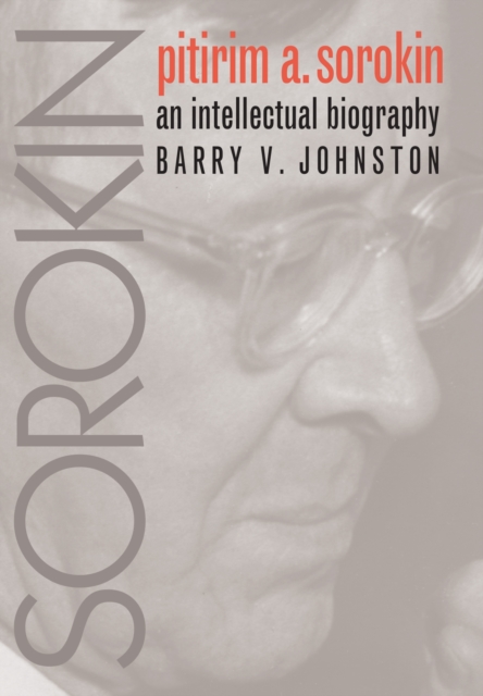 Pitirim Sorokin: An Intellectual Biography - Barry V. Johnston