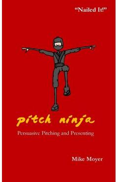 Coperta cărții 'Pitch Ninja: Persuasive Pitching and Presenting - Mike Moyer'