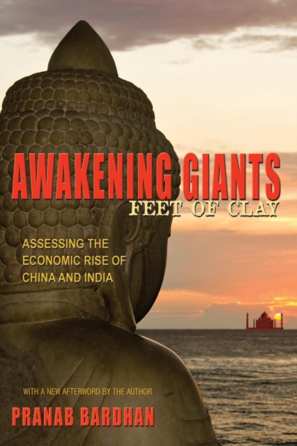 Awakening Giants, Feet of Clay: Assessing the Economic Rise of China and India - Pranab Bardhan