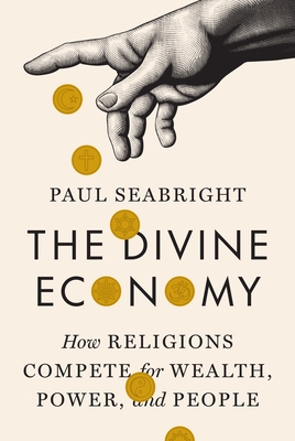 The Divine Economy: How Religions Compete for Wealth, Power, and People - Paul Seabright