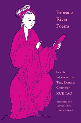 Coperta cărții 'Brocade River Poems: Selected Works of the Tang Dynasty Courtesan - Xue Tao'
