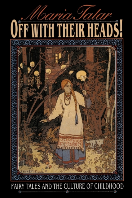 Off with Their Heads!: Fairy Tales and the Culture of Childhood - Maria Tatar