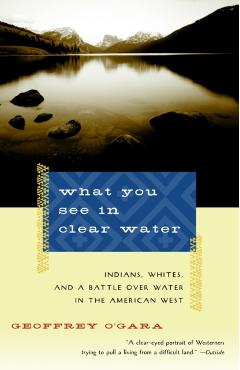 Poza produsului What You See in Clear Water: Indians, Whites, and a Battle Over Water in the American West - Geoffrey O'gara
