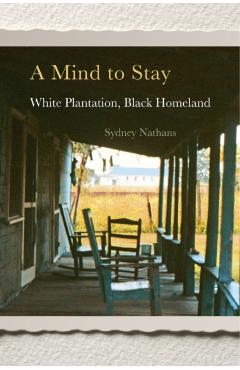 Poza produsului Mind to Stay: White Plantation, Black Homeland - Sydney Nathans