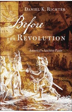 Before the Revolution: America's Ancient Pasts - Daniel K. Richter