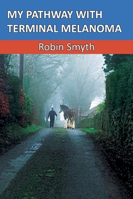 My Pathway with Terminal Melanoma - Robin Smyth