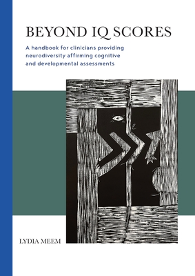 Beyond IQ Scores: A handbook for clinicians providing neurodiversity affirming cognitive and developmental assessments - Lydia Meem