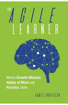 Poza produsului The Agile Learner: Where Growth Mindset, Habits of Mind and Practice Unite - James Anderson