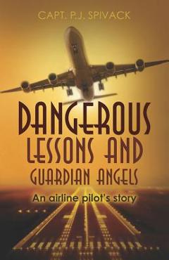 Coperta cărții 'Dangerous Lessons and Guardian Angels: An airline pilot's story - P. J. Spivack'