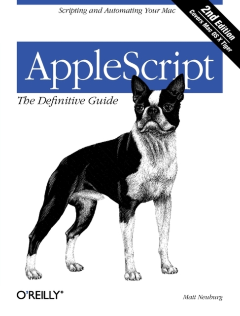 Applescript: The Definitive Guide: Scripting and Automating Your Mac - Matt Neuburg