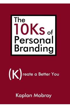 Coperta cărții 'The 10Ks of Personal Branding: Create a Better You - Kaplan Mobray'