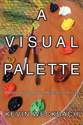 Coperta cărții 'A Visual Palette: A Philosophy of the Natural Principles of Painting - Kevin Weckbach'