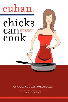 Cuban Chicks Can Cook: The Indispensible Guide to Basic Cuban Favorites. - Ana Quincoces Rodriguez