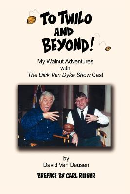 To Twilo and Beyond!: My Walnut Adventures with The Dick Van Dyke Show Cast - David Van Deusen