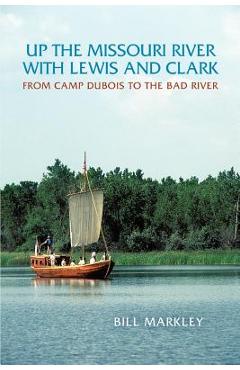 Coperta cărții 'Up the Missouri River with Lewis and Clark: From Camp DuBois to the Bad River - Bill Markley'