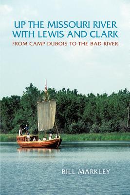 Coperta cărții 'Up the Missouri River with Lewis and Clark: From Camp DuBois to the Bad River - Bill Markley'