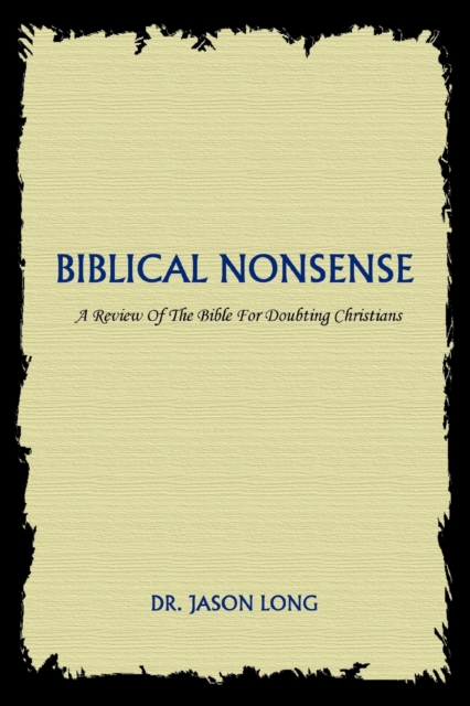 Biblical Nonsense: A Review of the Bible for Doubting Christians - Jason Long