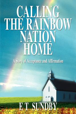 Calling the Rainbow Nation Home: A Story of Acceptance and Affirmation - E. T. Sundby