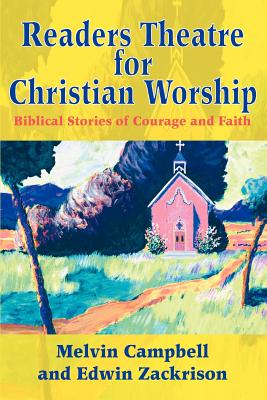 Coperta cărții 'Readers Theatre for Christian Worship: Biblical Stories of Courage and Faith - Melvin Campbell'