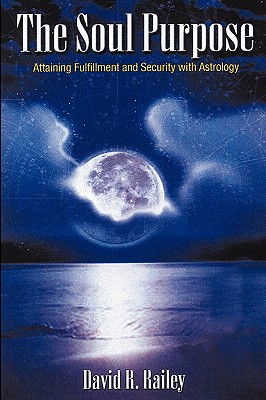 The Soul Purpose: Attaining Fulfillment and Security with Astrology - David R. Railey