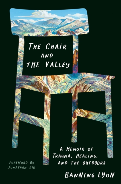 The Chair and the Valley: A Memoir of Trauma, Healing, and the Outdoors - Banning Lyon