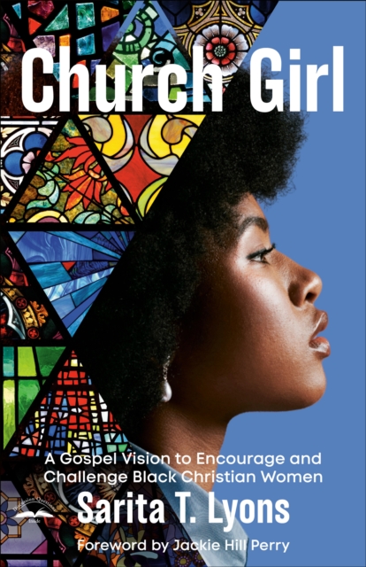 Church Girl: A Gospel Vision to Encourage and Challenge Black Christian Women - Sarita T. Lyons