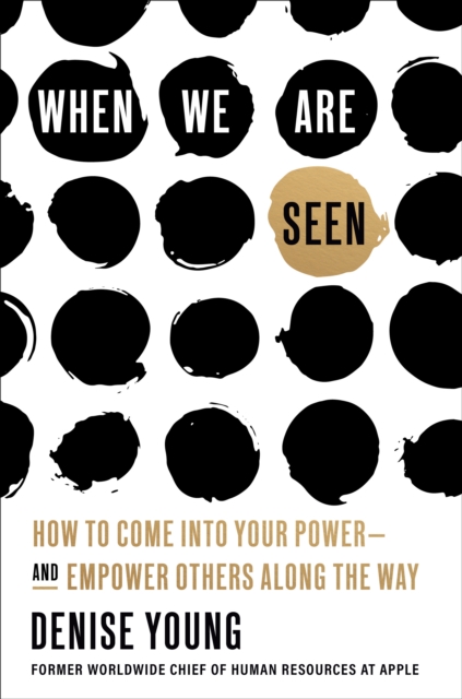 When We Are Seen: How to Come Into Your Power--And Empower Others Along the Way - Denise Young