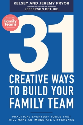 31 Creative Ways to Build Your Family Team: Practical Everyday Tools That Will Make an Immediate Difference - Kelsey Pryor