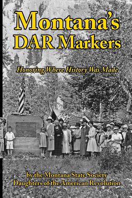Montana's DAR Markers: Honoring Where History Was Made - Janice S. Hand