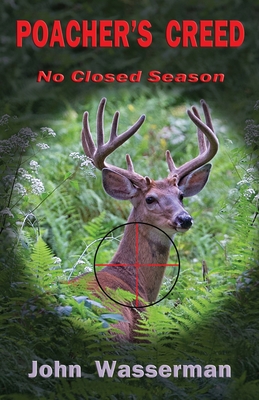 Poacher's Creed: No Closed Season - John Wasserman