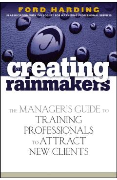 Coperta cărții 'Creating Rainmakers: The Manager's Guide to Training Professionals to Attract New Clients - Ford Harding'