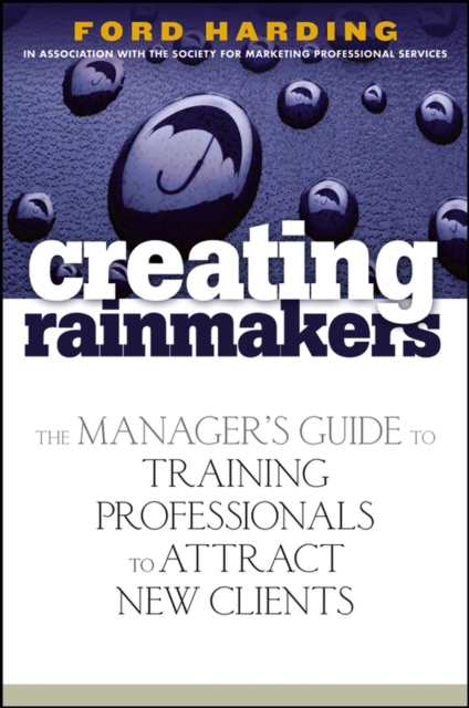 Creating Rainmakers: The Manager's Guide to Training Professionals to Attract New Clients - Ford Harding